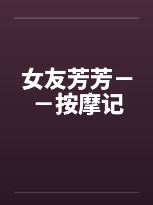 女友芳芳－－按摩记封面