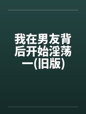 我在男友背后开始淫荡一(旧版)封面