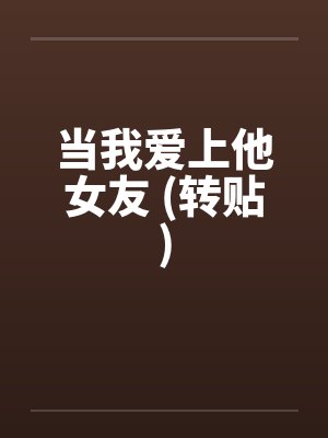 当我爱上他女友 (转贴)by佚名笔趣阁无弹窗封面
