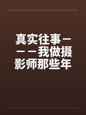 真实往事－－－我做摄影师那些年的回忆封面