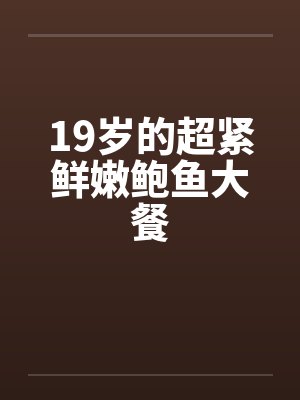 19岁的超紧鲜嫩鲍鱼大餐封面