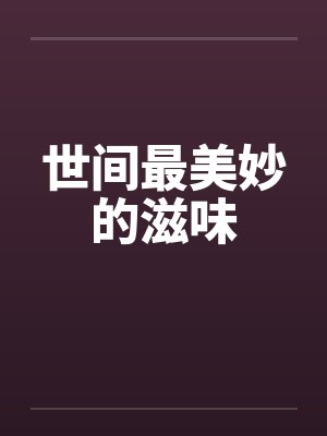 世间最美妙的滋味by佚名笔趣阁无弹窗封面