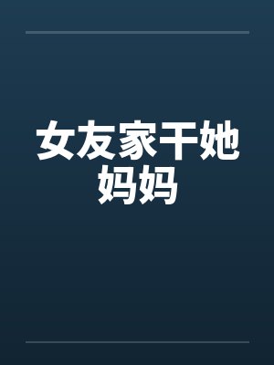 女友家干她妈妈封面