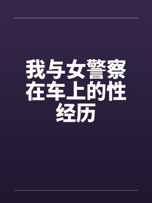我与女警察在车上的性经历by佚名笔趣阁无弹窗封面