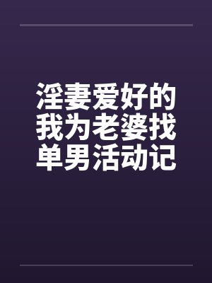 淫妻爱好的我为老婆找单男活动记录by佚名笔趣阁无弹窗封面