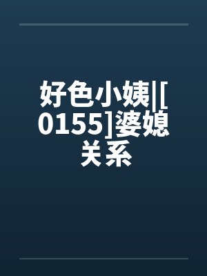 好色小姨|[0155]婆媳关系封面