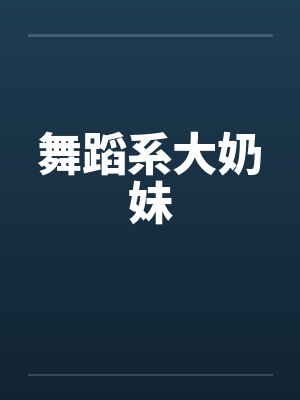 舞蹈系大奶妹笔趣阁无弹窗封面