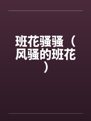 班花骚骚（风骚的班花）by佚名笔趣阁无弹窗封面
