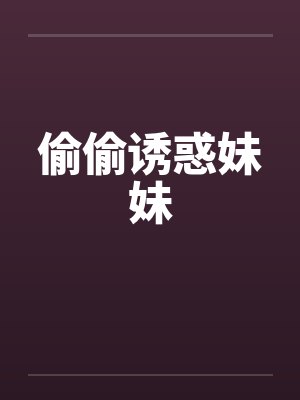 偷偷诱惑妹妹by佚名封面