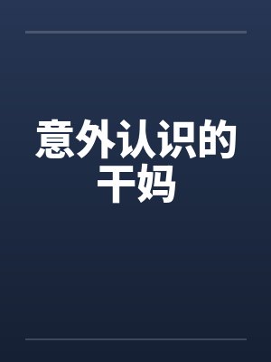 意外认识的干妈笔趣阁无弹窗封面