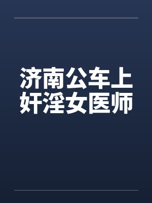 济南公车上奸淫女医师by佚名封面