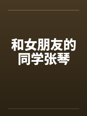 和女朋友的同学张琴by佚名笔趣阁无弹窗封面
