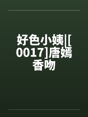 好色小姨|[0017]唐嫣香吻by佚名封面