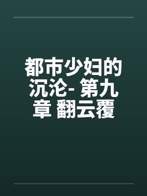 都市少妇的沉沦- 第九章 翻云覆雨by佚名笔趣阁无弹窗封面