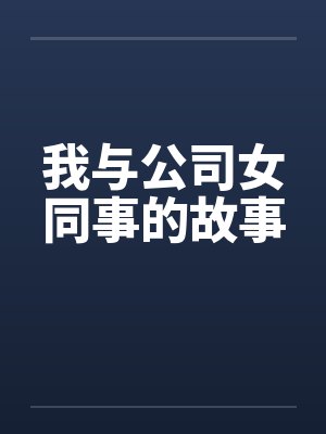 我与公司女同事的故事笔趣阁无弹窗封面