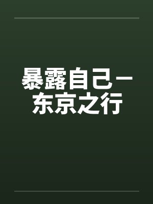 暴露自己－东京之行笔趣阁无弹窗封面