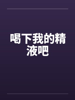 喝下我的精液吧by佚名封面