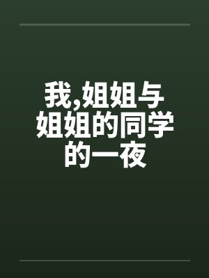 我,姐姐与姐姐的同学的一夜by佚名笔趣阁无弹窗封面