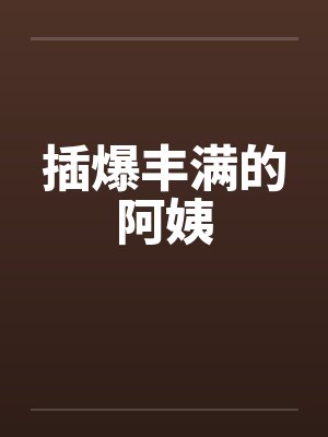 插爆丰满的阿姨笔趣阁无弹窗封面