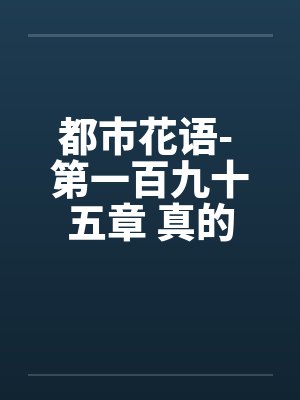 都市花语- 第一百九十五章 真的怀孕了笔趣阁无弹窗封面