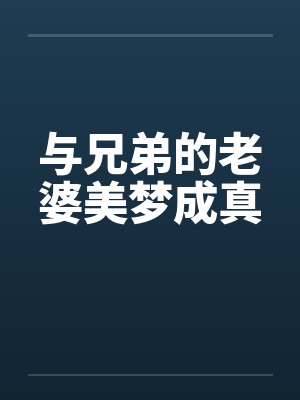与兄弟的老婆美梦成真笔趣阁无弹窗封面