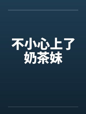 不小心上了奶茶妹by佚名封面