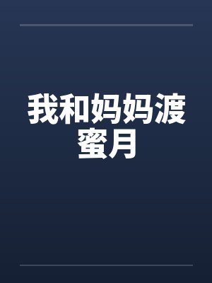 我和妈妈渡蜜月by佚名笔趣阁无弹窗封面