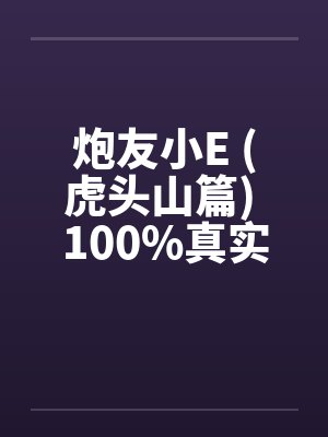 炮友小E (虎头山篇) 100%真实笔趣阁无弹窗封面