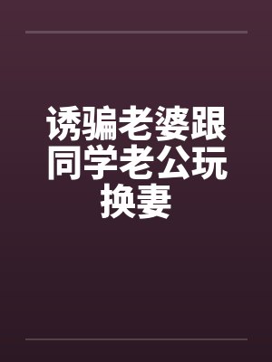 诱骗老婆跟同学老公玩换妻by佚名笔趣阁无弹窗封面