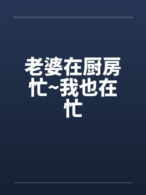 老婆在厨房忙~我也在忙by佚名封面