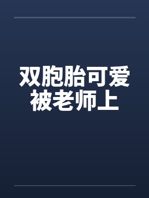 双胞胎可爱被老师上by佚名封面