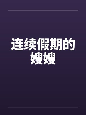 连续假期的嫂嫂笔趣阁无弹窗封面