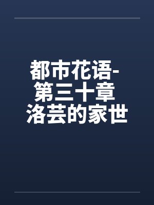 都市花语- 第三十章 洛芸的家世封面
