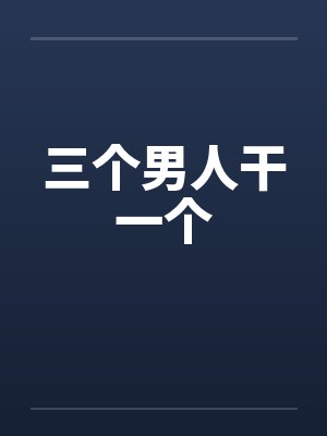 三个男人干一个笔趣阁无弹窗封面