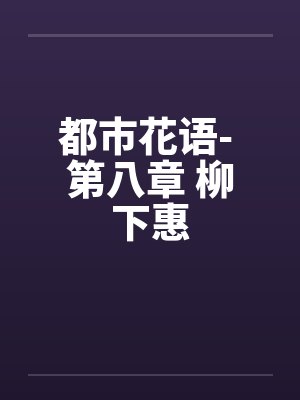 都市花语- 第八章 柳下惠by佚名笔趣阁无弹窗封面