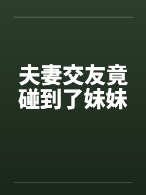 夫妻交友竟碰到了妹妹封面