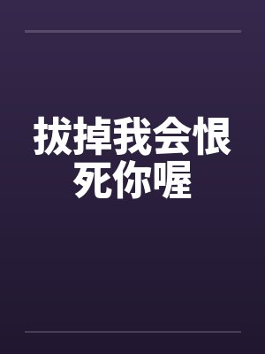 拔掉我会恨死你喔by佚名笔趣阁无弹窗封面