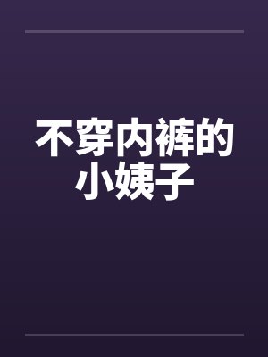 不穿内裤的小姨子笔趣阁无弹窗封面