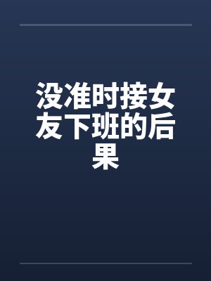 没准时接女友下班的后果by佚名封面