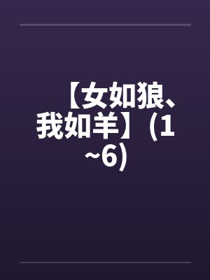 【女如狼、我如羊】(1~6)by佚名笔趣阁无弹窗封面