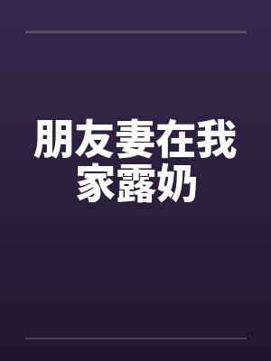 朋友妻在我家露奶by佚名封面