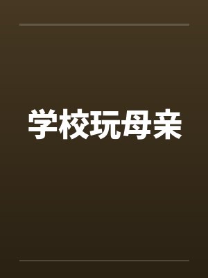 学校玩母亲by佚名笔趣阁无弹窗封面