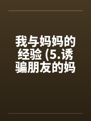 我与妈妈的经验 (5.诱骗朋友的妈妈)笔趣阁无弹窗封面