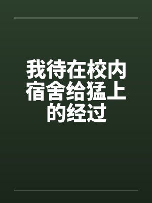 我待在校内宿舍给猛上的经过by佚名笔趣阁无弹窗封面