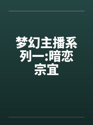 梦幻主播系列一:暗恋宗宜by佚名笔趣阁无弹窗封面