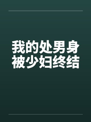 我的处男身被少妇终结by佚名笔趣阁无弹窗封面