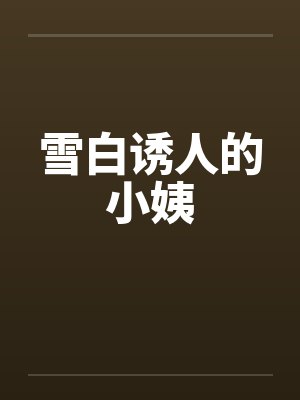 雪白诱人的小姨封面