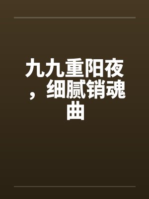 九九重阳夜，细腻销魂曲by佚名笔趣阁无弹窗封面
