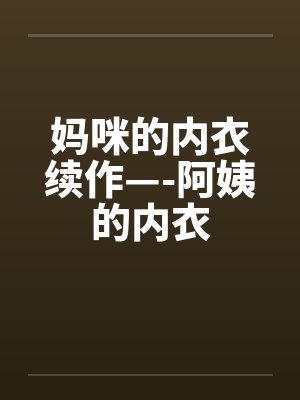 妈咪的内衣续作—-阿姨的内衣笔趣阁无弹窗封面