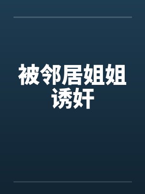 被邻居姐姐诱奸by佚名笔趣阁无弹窗封面